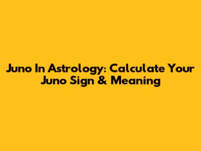 Juno In Astrology: Calculate Your Juno Sign & Meaning