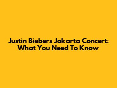 Justin Bieber's Jakarta Concert: What You Need To Know