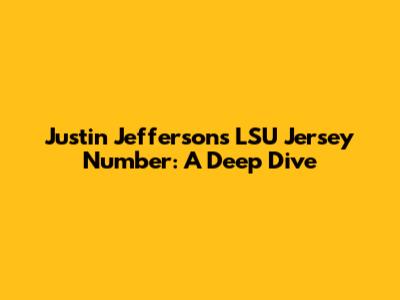 Justin Jefferson's LSU Jersey Number: A Deep Dive