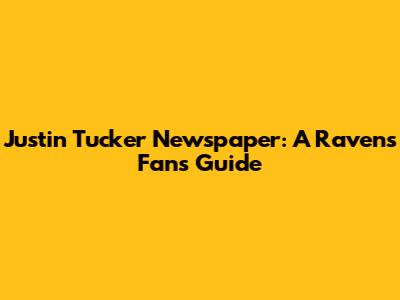 Justin Tucker Newspaper: A Ravens Fan's Guide