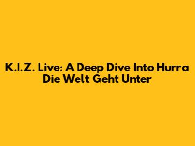 K.I.Z. Live: A Deep Dive Into 'Hurra Die Welt Geht Unter'