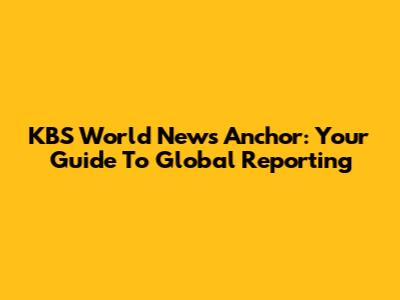 KBS World News Anchor: Your Guide To Global Reporting