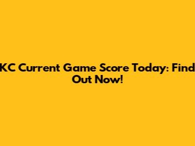 KC Current Game Score Today: Find Out Now!