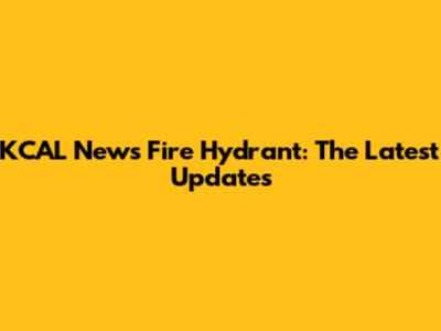 KCAL News Fire Hydrant: The Latest Updates