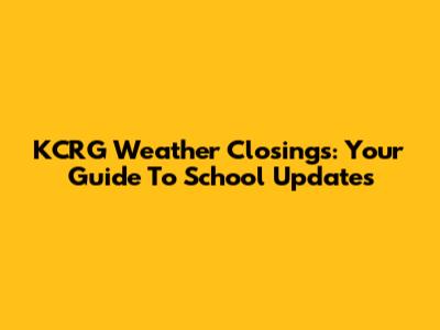KCRG Weather Closings: Your Guide To School Updates