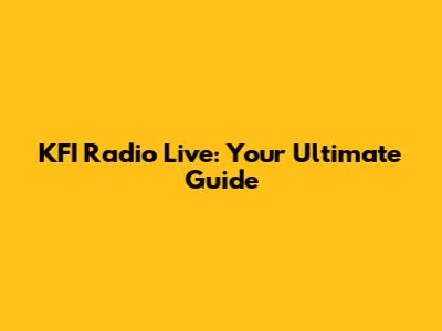 KFI Radio Live: Your Ultimate Guide