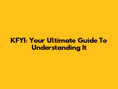 KFYI: Your Ultimate Guide To Understanding It