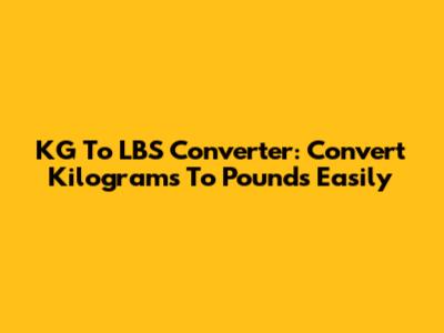 KG To LBS Converter: Convert Kilograms To Pounds Easily