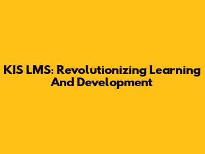 KIS LMS: Revolutionizing Learning And Development