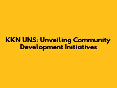 KKN UNS: Unveiling Community Development Initiatives