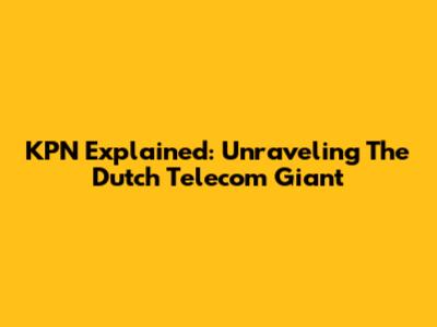 KPN Explained: Unraveling The Dutch Telecom Giant