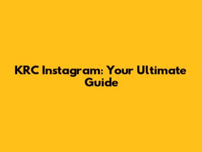 KRC Instagram: Your Ultimate Guide