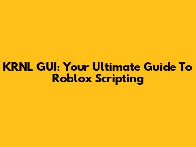 KRNL GUI: Your Ultimate Guide To Roblox Scripting