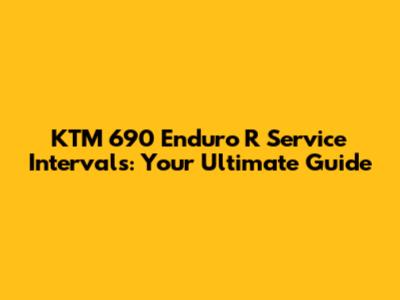 KTM 690 Enduro R Service Intervals: Your Ultimate Guide