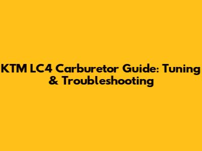 KTM LC4 Carburetor Guide: Tuning & Troubleshooting