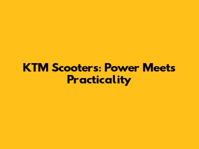 KTM Scooters: Power Meets Practicality