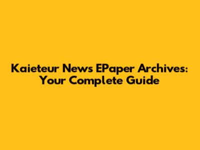 Kaieteur News EPaper Archives: Your Complete Guide