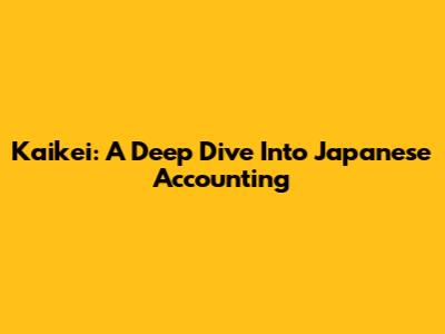 Kaikei: A Deep Dive Into Japanese Accounting