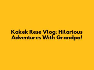 Kakek Rese Vlog: Hilarious Adventures With Grandpa!