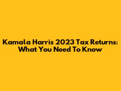 Kamala Harris' 2023 Tax Returns: What You Need To Know