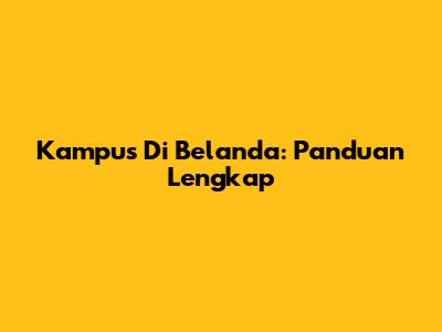 Kampus Di Belanda: Panduan Lengkap