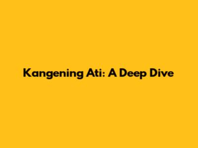 Kangening Ati: A Deep Dive