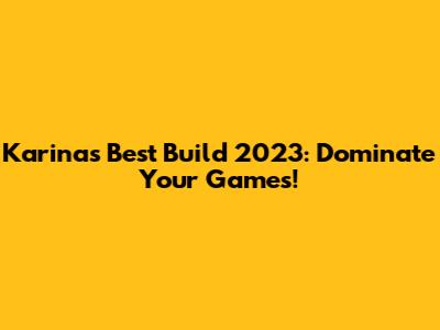 Karina's Best Build 2023: Dominate Your Games!