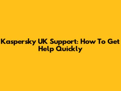 Kaspersky UK Support: How To Get Help Quickly