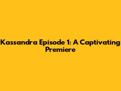 Kassandra Episode 1: A Captivating Premiere