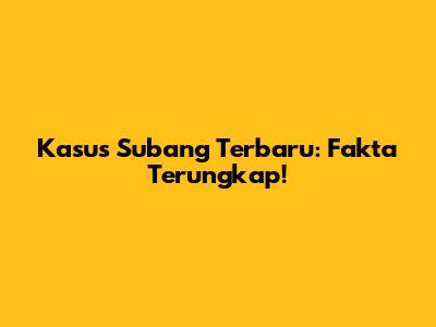 Kasus Subang Terbaru: Fakta Terungkap!