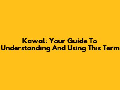 Kawal: Your Guide To Understanding And Using This Term