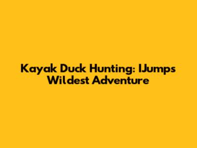 Kayak Duck Hunting: IJump's Wildest Adventure