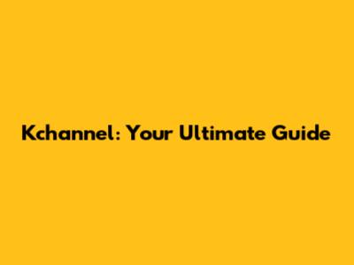 Kchannel: Your Ultimate Guide
