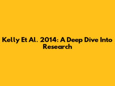 Kelly Et Al. 2014: A Deep Dive Into Research