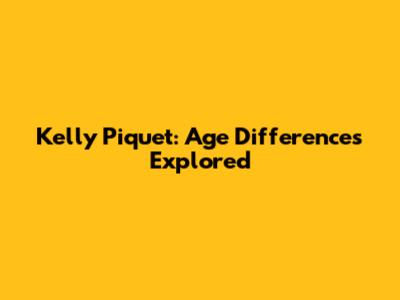 Kelly Piquet: Age Differences Explored