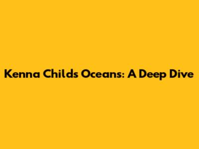 Kenna Child's Oceans: A Deep Dive