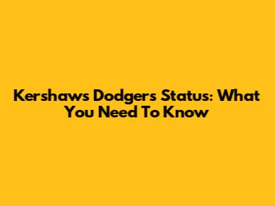 Kershaw's Dodgers Status: What You Need To Know