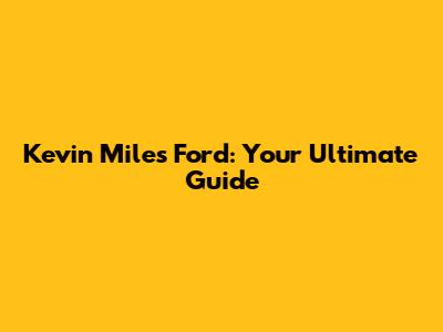 Kevin Miles Ford: Your Ultimate Guide