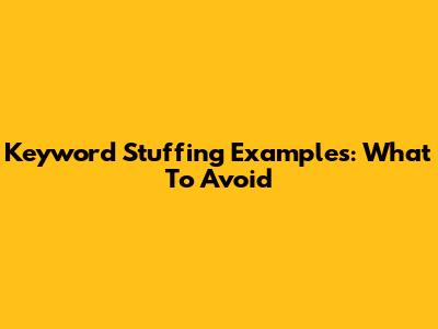 Keyword Stuffing Examples: What To Avoid