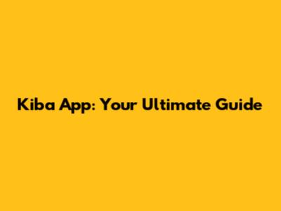 Kiba App: Your Ultimate Guide