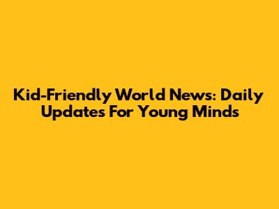 Kid-Friendly World News: Daily Updates For Young Minds