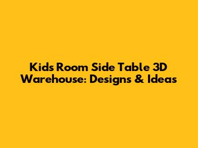 Kids Room Side Table 3D Warehouse: Designs & Ideas