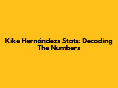 Kike Hernández's Stats: Decoding The Numbers