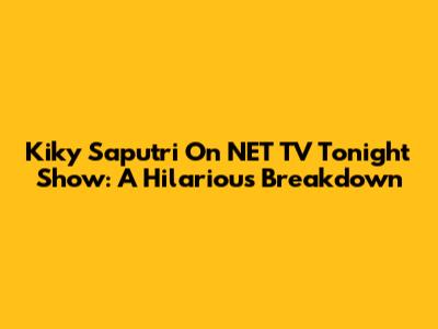 Kiky Saputri On NET TV Tonight Show: A Hilarious Breakdown