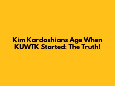 Kim Kardashian's Age When KUWTK Started: The Truth!