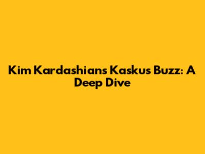 Kim Kardashian's Kaskus Buzz: A Deep Dive