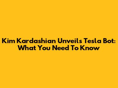 Kim Kardashian Unveils Tesla Bot: What You Need To Know