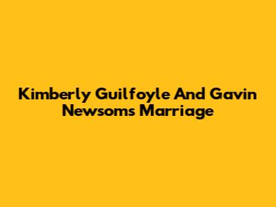 Kimberly Guilfoyle And Gavin Newsom's Marriage