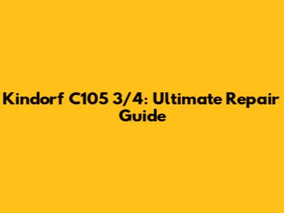 Kindorf C105 3/4: Ultimate Repair Guide