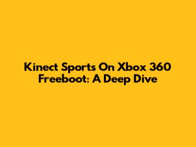 Kinect Sports On Xbox 360 Freeboot: A Deep Dive